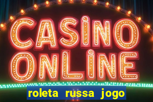 roleta russa jogo como funciona